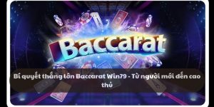 Bí quyết thắng lớn Baccarat Win79 - Từ người mới đến cao thủ