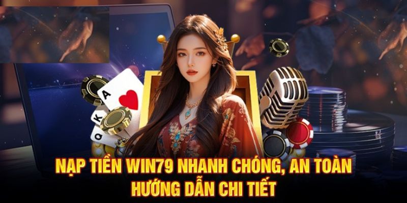 Hướng dẫn nạp tiền tại Win79 dễ như ăn kẹo