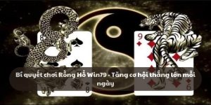 Bí quyết chơi Rồng Hổ Win79 - Tăng cơ hội thắng lớn mỗi ngày