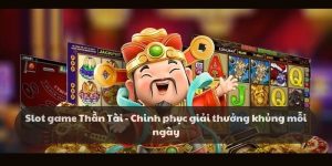 Slot game Thần Tài - Chinh phục giải thưởng khủng mỗi ngày