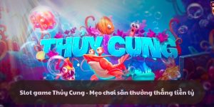 Slot game Thủy Cung - Mẹo chơi săn thưởng thắng tiền tỷ