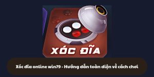 Xóc đĩa online win79: Hướng dẫn toàn diện về cách chơi