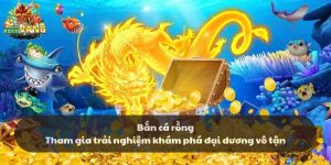 Bắn cá rồng - Tham gia trải nghiệm khám phá đại dương vô tận