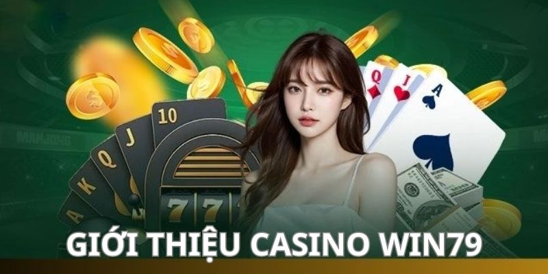 Tìm hiểu chung về casino win79