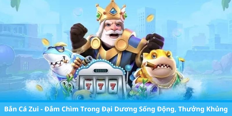 Định nghĩa của game hot “bắn cá zui”